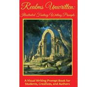 Realms Unwritten: Illustrated Fantasy Writing Prompts: A Visual Writing Prompt Book for Students, Creatives, and Authors