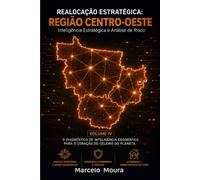 Realocação Estratégica: Região Centro-Oeste: Inteligência Estratégica, Análise de Risco e a Resiliência do Cerrado [Mato Grosso, Mato Grosso do Sul, Goiás e Distrito Federal]