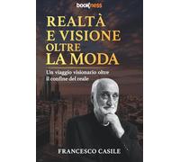 REALTÀ E VISIONE OLTRE LA MODA: Un viaggio visionario oltre il confine del reale