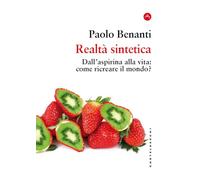 Realtà sintetica. Dall’aspirina alla vita: come ricreare il mondo? (Le Navi)