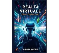 Realtà Virtuale: Oltre i Vonfini Fisici (Il futuro della società e della sociotecnologia)
