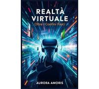 Realtà Virtuale: Oltre i Vonfini Fisici (Il futuro della società e della sociotecnologia)