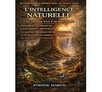 Réapprendre à penser avec le vivant dans L’intelligence naturelle de Didier van Cauwelaert: Explorer les limites de l’intelligence artificielle, la ... risque d’oublier en voulant tout calculer