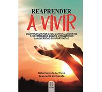 Reaprender A Vivir: Guía para superar ictus, cáncer, accidentes y enfermedades graves, convirtiendo la adversidad en oportunidad (PSICOLOGIA Y SALUD)