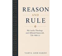 Reason and Rule: Mu'tazila Theology and Abbasid Statecraft