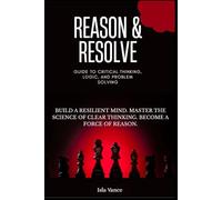 Reason & Resolve: Guide to Critical Thinking, Logic, and Problem Solving