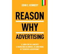 Reason Why Advertising: il libro dimenticato che ha lanciato il marketing in America, 18 anni prima di Scientific Advertising! (I grandi classici del Direct Response Marketing)
