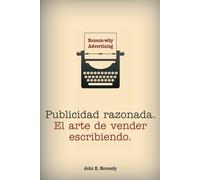 Reason-Why Advertising. Publicidad Razonada.: El arte de vender escribiendo