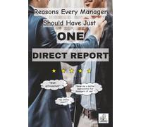 Reasons Every Manager Should Have Just One Direct Report: A Funny Coffee Table Mock Book That Rags On So Called "Managers of One", Perfect for a ... Prank, or Just to Leave in the Breakroom