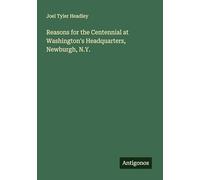 Reasons for the Centennial at Washington's Headquarters, Newburgh, N.Y.