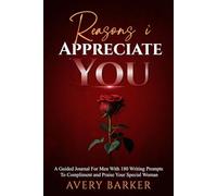 Reasons I Appreciate You: A Guided Journal For Men With 180 Writing Prompts To Compliment and Praise Your Special Woman