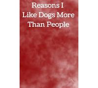 Reasons I like Dogs more than people: A Completely Honest Notebook for Dog Lovers