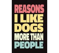 REASONS I LIKE DOGS MORE THAN PEOPLE: Funny Dog Lover Gift, 6x9 Lined Notebook for Dog Mom & Dog Dad, Blank Journal for Dog Owners Who Prefer Pets Over Humans