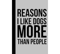 Reasons I Like Dogs More Than People: Funny Sarcastic Gag Gift - Blank Lined Notebook Journal for Women, Men, and Coworkers