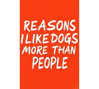 Reasons I Like Dogs More Than People: Funny Sarcastic Gag Gift for Dog Lovers, Coworkers, Introverts & Boss | 6x9 Blank Lined Journal for Office Humor