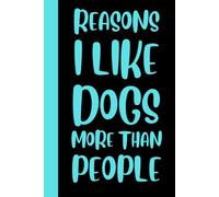 REASONS I LIKE DOGS MORE THAN PEOPLE notebook: 120 lined blank page 6" x 9" journal | Funny sarcastic gag gift | Use for home or office | Family, Boss, Employee, or Coworker