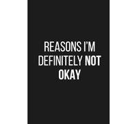 Reasons I’m Definitely Not Okay: Funny Mental Health Notebook for Self-Therapy, Overwhelmed Adults and Emotionally Drained Friends