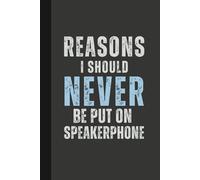 Reasons I Should Never Be Put On Speakerphone: 6 x 9 Blank Lined Notebook Journal - Funny Saying Sarcastic Work Gag Gift for Office Coworkers, Employees, Adults, Friends, Boss