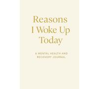 Reasons I Woke Up Today: A Mental Health and Recovery Journal