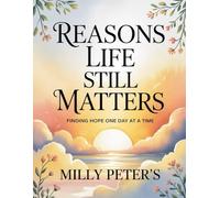 Reasons Life Still Matters: Finding Hope One Day at a Time