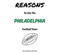 REASONS: To Like The Philadelphia Football Team: (Hint: There Aren't Any) (Reasons: Sports and General Humor)