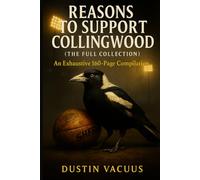 Reasons to Support Collingwood (The Full Collection): An Exhaustive 160-Page Compilation