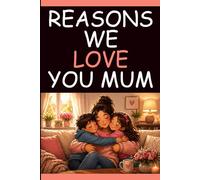 Reasons We Love You Mum: A Meaningful Notebook Gift with 60 Loving Sayings and Lined Pages for Notes, Memories and Reflection