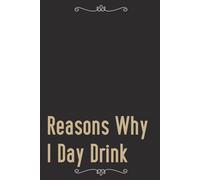 Reasons Why I Day Drink: Funny Gag Gift Notebook For Office, Workplace, College, Teamwork, Christmas, Birthday, Valentine's Day (6"x9" ;100 pages)