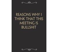 Reasons Why I Think That This Meeting Is Bullshit: Funny Gag Gift Notebook For Office, Workplace, College, Teamwork, Christmas, Birthday, Valentine's Day (6"x9" ;100 pages)