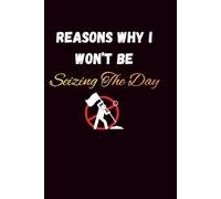 Reason's Why I Won't Be Seizing The Day: Lined Journal | A Snarky Daily Journal for Avoiding Productivity, Dodging Responsibilities & Embracing Your Inner Procrastinator