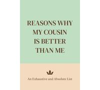 Reasons Why My Cousin Is Better Than Me: An Exhaustive and Absolute List.: The Best Sibling Gag Gift | Blank Joke Book Packed with Humor, Pranks, and Laughs. White Elephant approved!