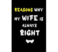 Reasons Why My Wife Is Always Right Notebook: Funny Journal,Lined Gift Idea,Funny Quote Journal,6x9 120 Ruled Pages Matte Cover,Journal For Family Members Relationship
