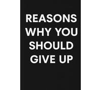 Reasons Why You Should Give Up: Funny Blank Notebook: 100 Empty Pages | Hilarious Gag Gift, Sarcastic Journal & White Elephant Present