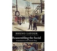Reassembling the Social: An Introduction to Actor-Network-Theory (Clarendon Lectures in Management Studies)