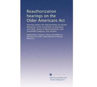 Reauthorization hearings on the Older Americans Act: Hearings before the Subcommittee on Human Resources of the Committee on Education and Labor, ... One hundredth Congress, first session