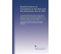 Reauthorization of Foundation on the Arts and the Humanities Act of 1985: Joint hearings before the Subcommittee on Select Education and the ...