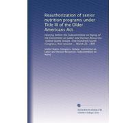 Reauthorization of senior nutrition programs under Title III of the Older Americans Act: Hearing before the Subcommittee on Aging of the Committee on ... Congress, first session ... March 21, 1995
