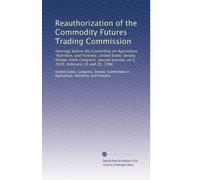 Reauthorization of the Commodity Futures Trading Commission: Hearings before the Committee on Agriculture, Nutrition, and Forestry, United States ... session, on S. 2045, February 19 and 20, 1986