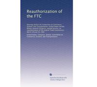 Reauthorization of the FTC: Hearings before the Committee on Commerce, Science, and Transportation, United States Senate, Ninety-seventh Congress, ... Trade Commission, March 18 and 19, 1982