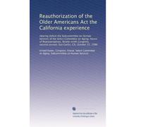 Reauthorization of the Older Americans Act the California experience: Hearing before the Subcommittee on Human Services of the Select Committee on ... session, San Carlos, CA, October 22, 1986