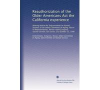 Reauthorization of the Older Americans Act the California experience: Hearing before the Subcommittee on Human Services of the Select Committee on ... session, San Carlos, CA, October 22, 1986