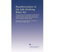 Reauthorization of the Safe Drinking Water Act: Hearing before the Committee on Environment and Public Works, United States Senate, One Hundred Third ... May 3, 1993, Providence, Rhode Island