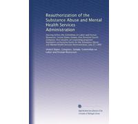Reauthorization of the Substance Abuse and Mental Health Services Administration: Hearing before the Committee on Labor and Human Resources, United...