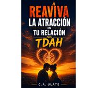 Reaviva la atracción en tu relación con una persona con TDAH.: Cómo superar la desconexión, reconstruir la intimidad emocional y lograr que tu pareja ... (Guías Prácticas para Solucionarlo Todo!)