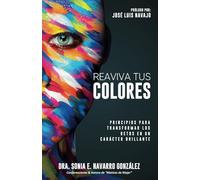 Reaviva Tus Colores: Principios para transformar los retos en un carácter brillante