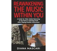 Reawakening the Music Within You: A Guide for Older Adults Returning to the Piano or Starting Fresh After Playing Another Instrument
