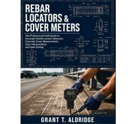 Rebar Locators & Cover Meters: The Professional Field Guide to Accurate Reinforcement Detection, Concrete Cover Measurement, Scan Interpretation, and Safe Drilling