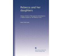 Rebecca and her daughters: being a history of the agrarian disturbances in Wales known as "the Rebecca riots,"