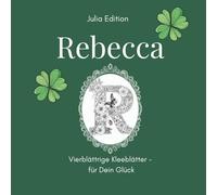 REBECCA - Florales Namensmalbuch für Erwachsene | Glücksedition mit Blumen & Kleeblättern personalisiert: 30 schöne Motive & Buchstaben zum Ausmalen | ... (Julia Edition - Personalisierte Malbücher)