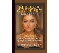 REBECCA GAYHEART BIOGRAPHY: Unscripted - Living Through Hollywood’s Spotlight Without Losing Herself.